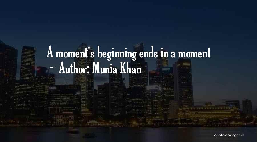 Munia Khan Quotes: A Moment's Beginning Ends In A Moment