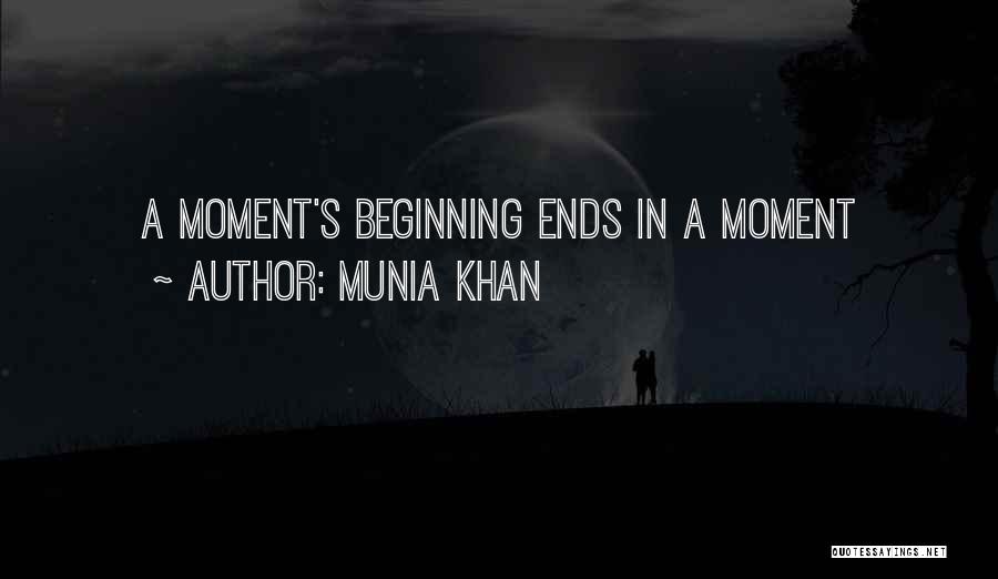 Munia Khan Quotes: A Moment's Beginning Ends In A Moment