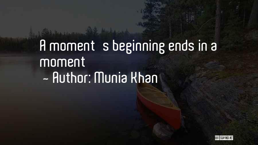 Munia Khan Quotes: A Moment's Beginning Ends In A Moment
