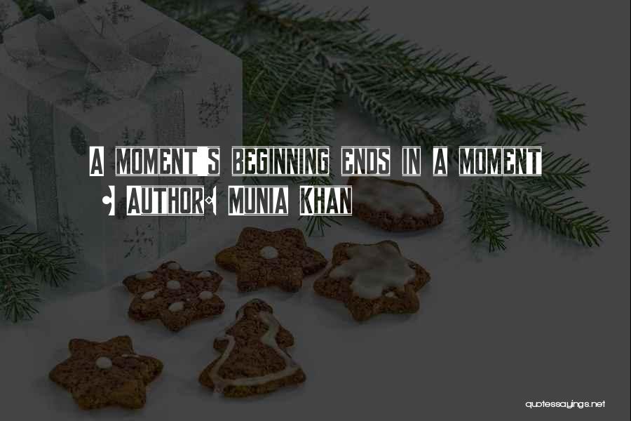 Munia Khan Quotes: A Moment's Beginning Ends In A Moment