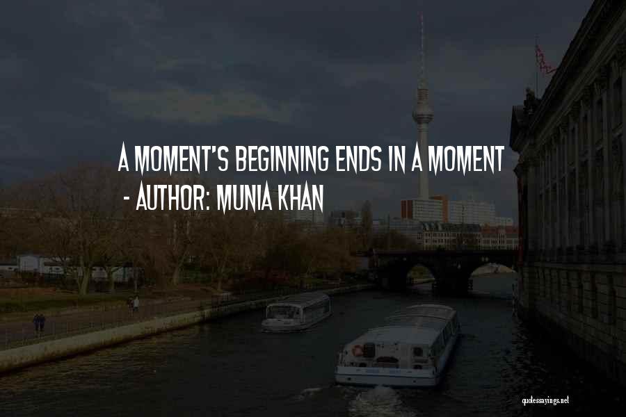 Munia Khan Quotes: A Moment's Beginning Ends In A Moment