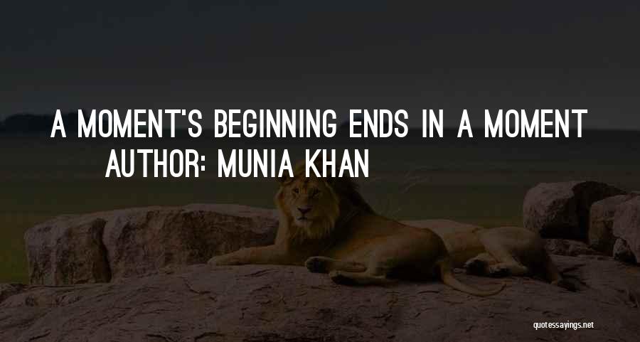 Munia Khan Quotes: A Moment's Beginning Ends In A Moment