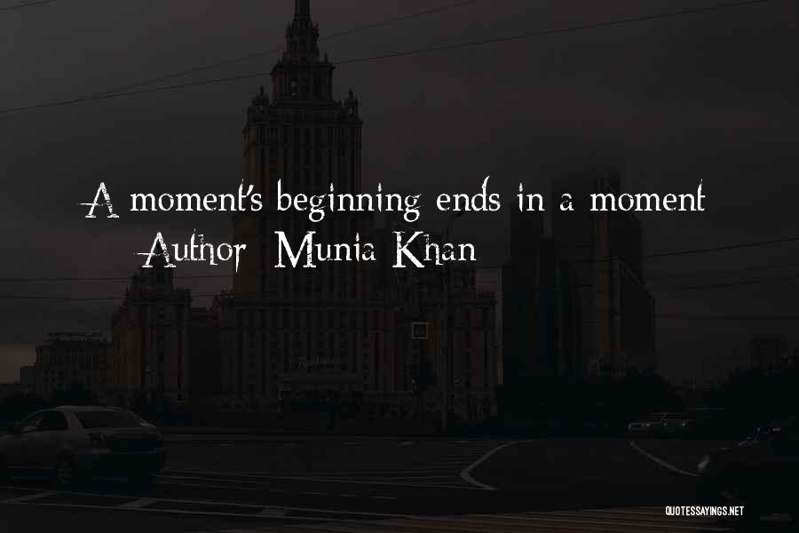 Munia Khan Quotes: A Moment's Beginning Ends In A Moment