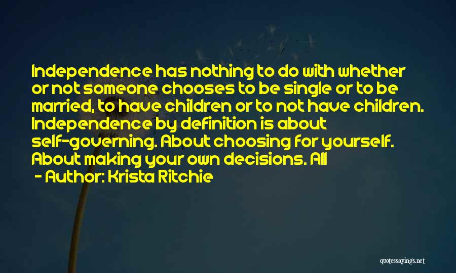 Krista Ritchie Quotes: Independence Has Nothing To Do With Whether Or Not Someone Chooses To Be Single Or To Be Married, To Have