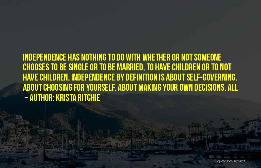 Krista Ritchie Quotes: Independence Has Nothing To Do With Whether Or Not Someone Chooses To Be Single Or To Be Married, To Have