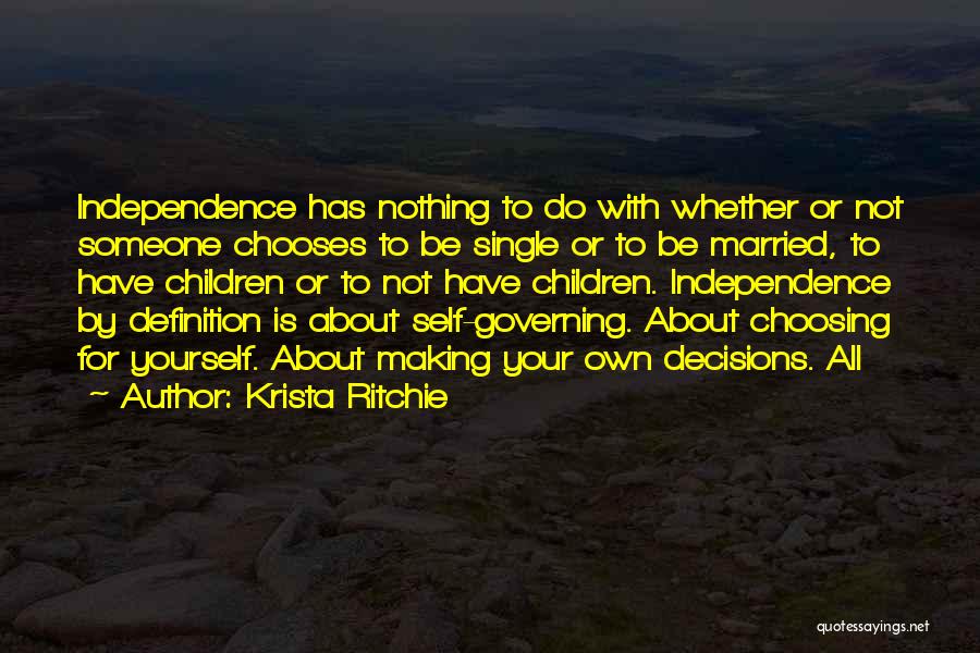 Krista Ritchie Quotes: Independence Has Nothing To Do With Whether Or Not Someone Chooses To Be Single Or To Be Married, To Have