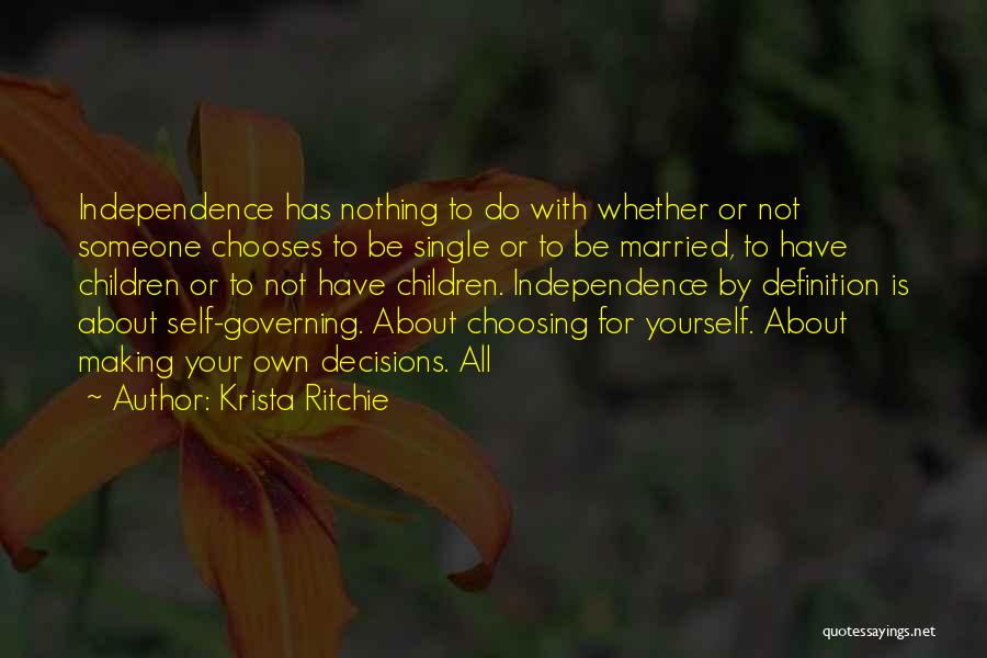 Krista Ritchie Quotes: Independence Has Nothing To Do With Whether Or Not Someone Chooses To Be Single Or To Be Married, To Have