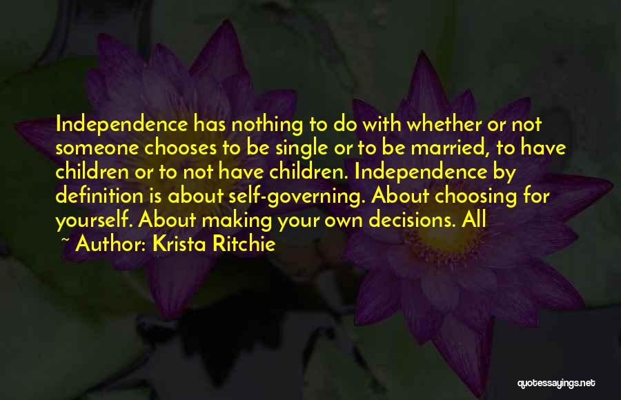 Krista Ritchie Quotes: Independence Has Nothing To Do With Whether Or Not Someone Chooses To Be Single Or To Be Married, To Have