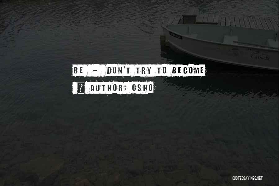 Osho Quotes: Be - Don't Try To Become
