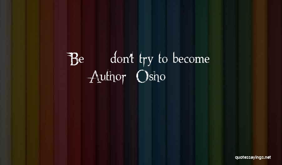 Osho Quotes: Be - Don't Try To Become