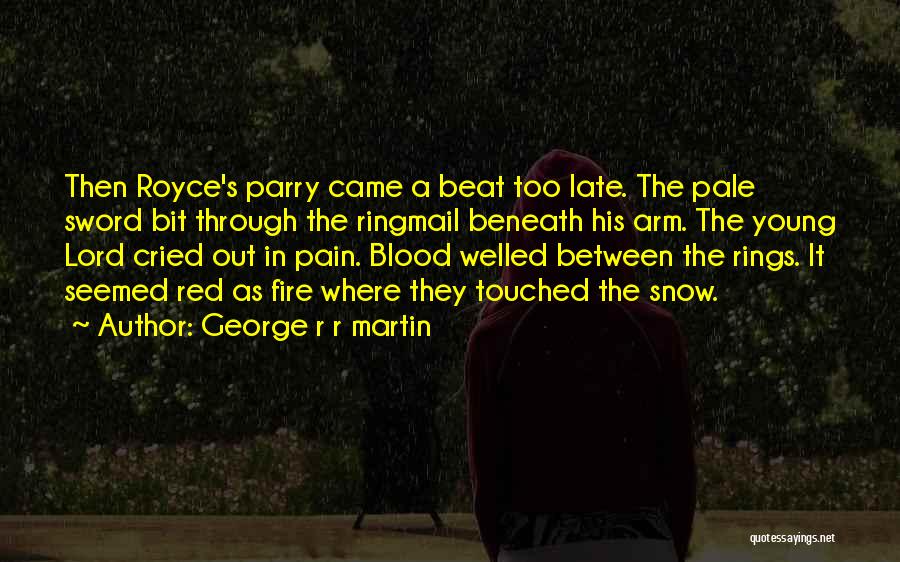 George R R Martin Quotes: Then Royce's Parry Came A Beat Too Late. The Pale Sword Bit Through The Ringmail Beneath His Arm. The Young
