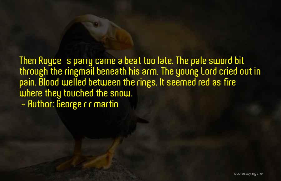 George R R Martin Quotes: Then Royce's Parry Came A Beat Too Late. The Pale Sword Bit Through The Ringmail Beneath His Arm. The Young