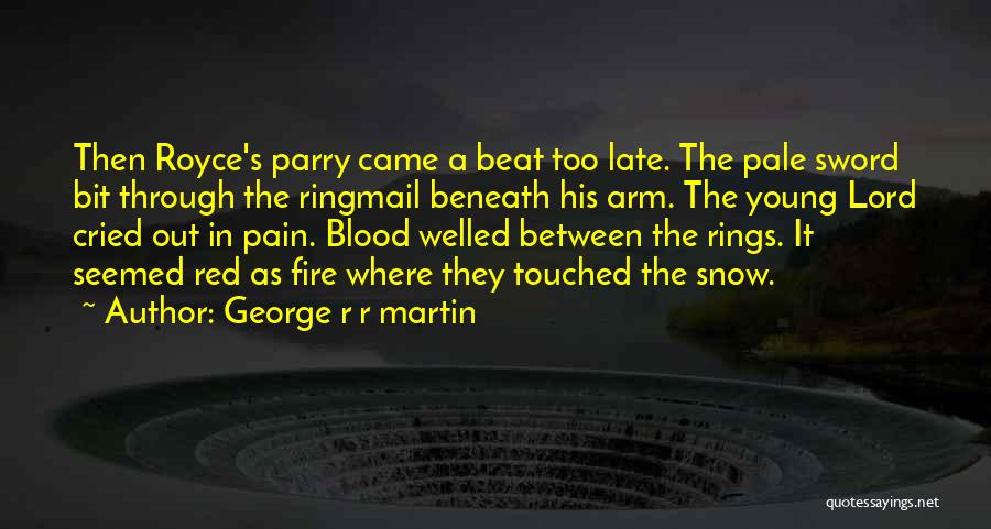George R R Martin Quotes: Then Royce's Parry Came A Beat Too Late. The Pale Sword Bit Through The Ringmail Beneath His Arm. The Young