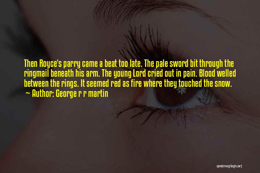 George R R Martin Quotes: Then Royce's Parry Came A Beat Too Late. The Pale Sword Bit Through The Ringmail Beneath His Arm. The Young