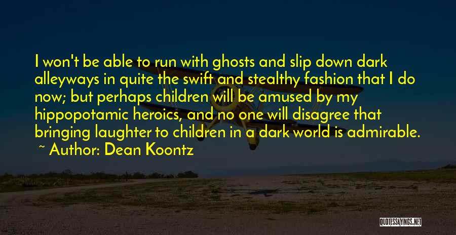Dean Koontz Quotes: I Won't Be Able To Run With Ghosts And Slip Down Dark Alleyways In Quite The Swift And Stealthy Fashion