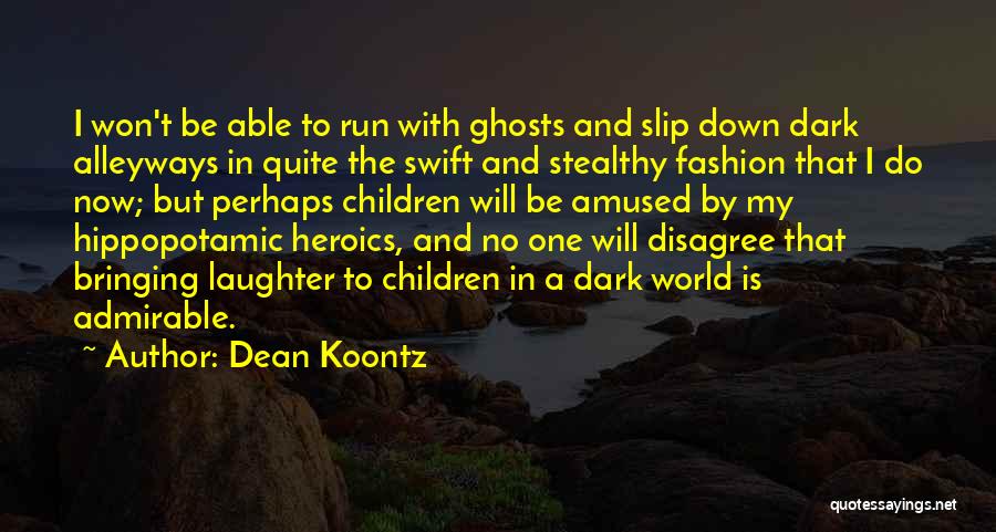 Dean Koontz Quotes: I Won't Be Able To Run With Ghosts And Slip Down Dark Alleyways In Quite The Swift And Stealthy Fashion