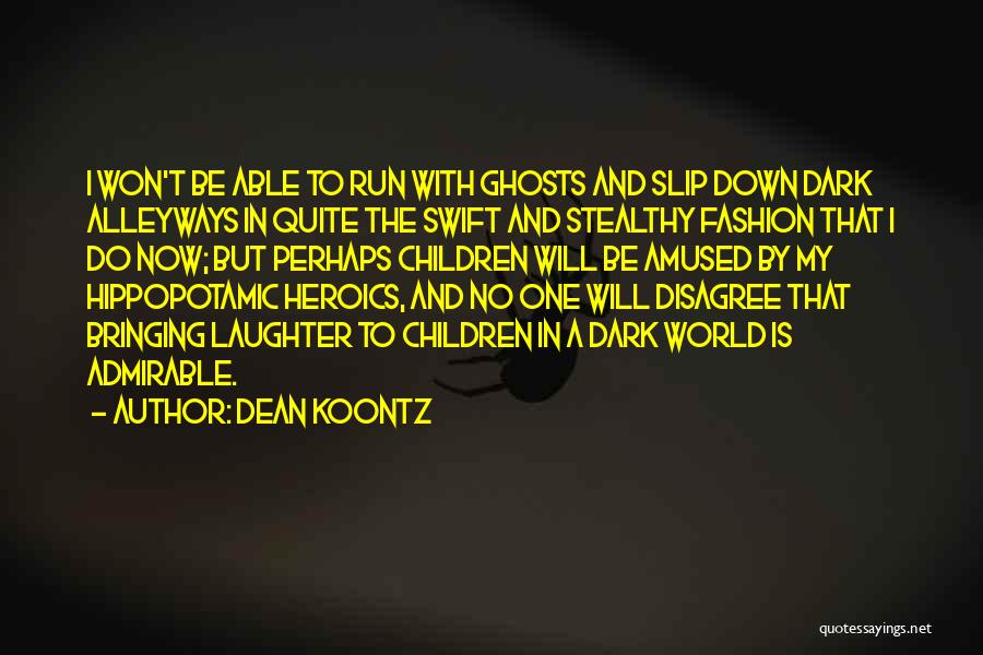 Dean Koontz Quotes: I Won't Be Able To Run With Ghosts And Slip Down Dark Alleyways In Quite The Swift And Stealthy Fashion