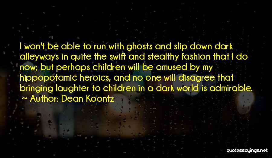 Dean Koontz Quotes: I Won't Be Able To Run With Ghosts And Slip Down Dark Alleyways In Quite The Swift And Stealthy Fashion