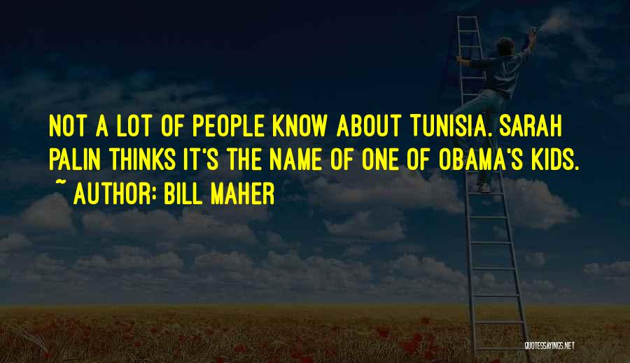 Bill Maher Quotes: Not A Lot Of People Know About Tunisia. Sarah Palin Thinks It's The Name Of One Of Obama's Kids.