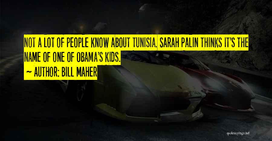 Bill Maher Quotes: Not A Lot Of People Know About Tunisia. Sarah Palin Thinks It's The Name Of One Of Obama's Kids.