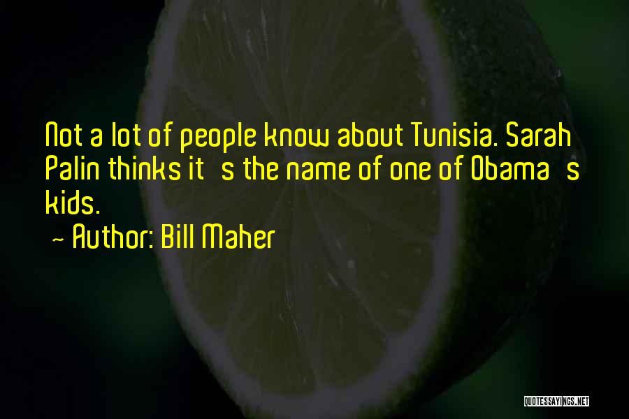 Bill Maher Quotes: Not A Lot Of People Know About Tunisia. Sarah Palin Thinks It's The Name Of One Of Obama's Kids.