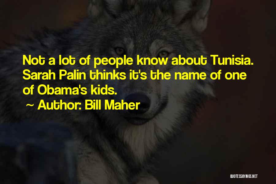 Bill Maher Quotes: Not A Lot Of People Know About Tunisia. Sarah Palin Thinks It's The Name Of One Of Obama's Kids.