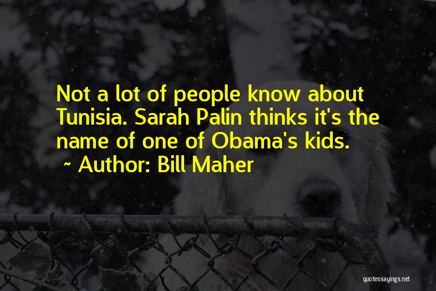 Bill Maher Quotes: Not A Lot Of People Know About Tunisia. Sarah Palin Thinks It's The Name Of One Of Obama's Kids.