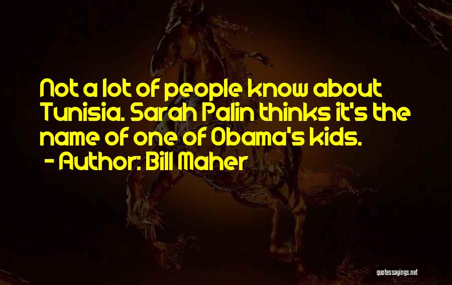 Bill Maher Quotes: Not A Lot Of People Know About Tunisia. Sarah Palin Thinks It's The Name Of One Of Obama's Kids.