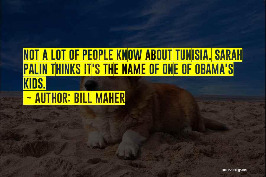 Bill Maher Quotes: Not A Lot Of People Know About Tunisia. Sarah Palin Thinks It's The Name Of One Of Obama's Kids.