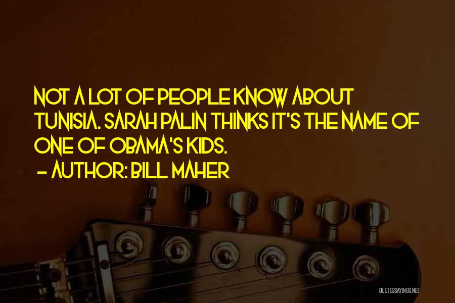 Bill Maher Quotes: Not A Lot Of People Know About Tunisia. Sarah Palin Thinks It's The Name Of One Of Obama's Kids.