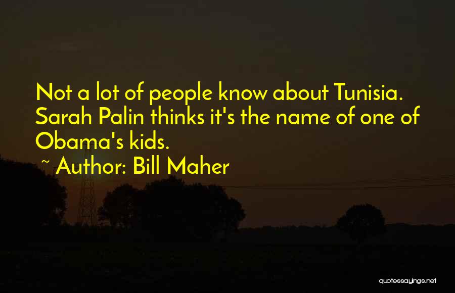 Bill Maher Quotes: Not A Lot Of People Know About Tunisia. Sarah Palin Thinks It's The Name Of One Of Obama's Kids.