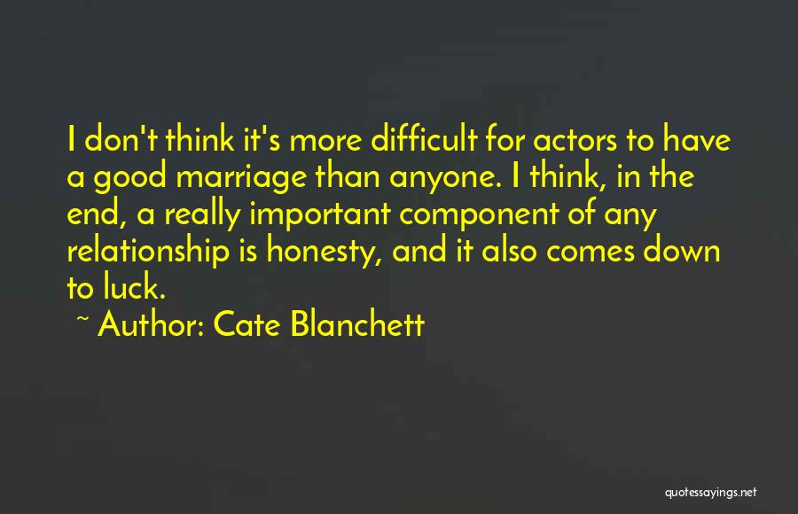 Cate Blanchett Quotes: I Don't Think It's More Difficult For Actors To Have A Good Marriage Than Anyone. I Think, In The End,