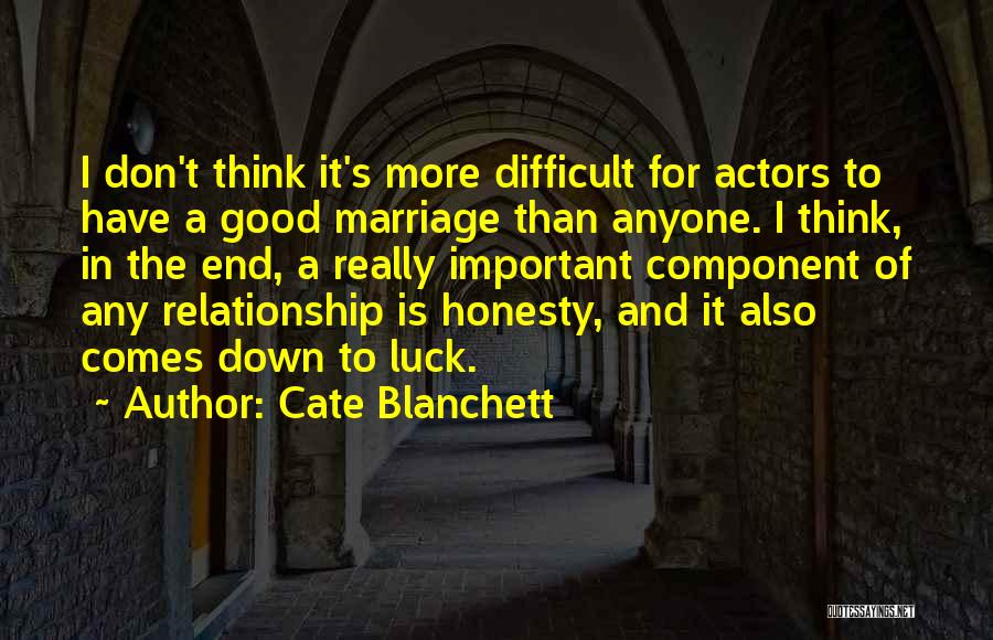 Cate Blanchett Quotes: I Don't Think It's More Difficult For Actors To Have A Good Marriage Than Anyone. I Think, In The End,