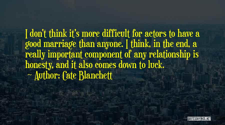 Cate Blanchett Quotes: I Don't Think It's More Difficult For Actors To Have A Good Marriage Than Anyone. I Think, In The End,