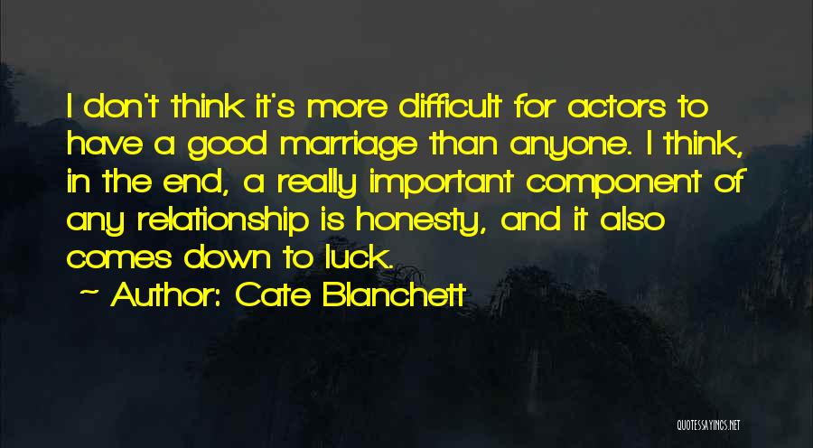 Cate Blanchett Quotes: I Don't Think It's More Difficult For Actors To Have A Good Marriage Than Anyone. I Think, In The End,