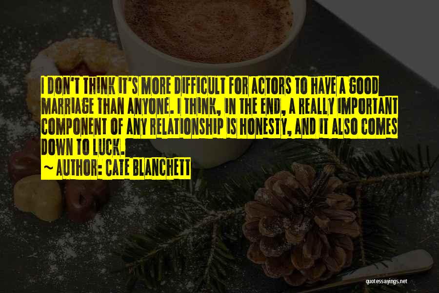 Cate Blanchett Quotes: I Don't Think It's More Difficult For Actors To Have A Good Marriage Than Anyone. I Think, In The End,