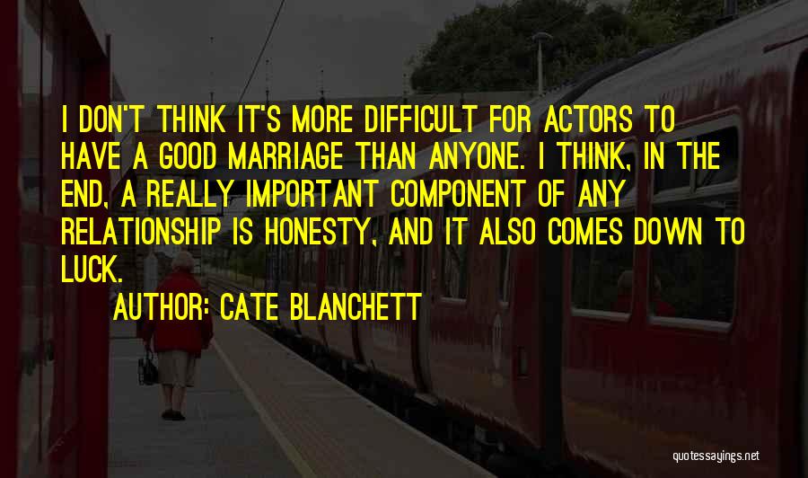 Cate Blanchett Quotes: I Don't Think It's More Difficult For Actors To Have A Good Marriage Than Anyone. I Think, In The End,