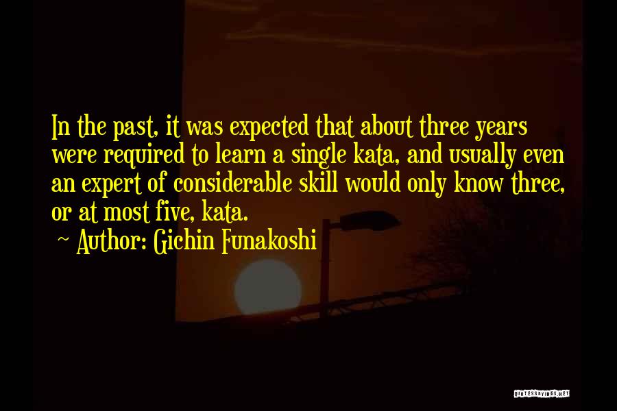 Gichin Funakoshi Quotes: In The Past, It Was Expected That About Three Years Were Required To Learn A Single Kata, And Usually Even