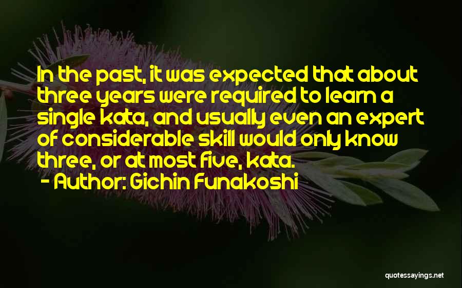Gichin Funakoshi Quotes: In The Past, It Was Expected That About Three Years Were Required To Learn A Single Kata, And Usually Even
