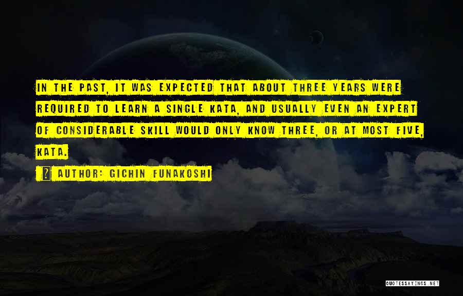 Gichin Funakoshi Quotes: In The Past, It Was Expected That About Three Years Were Required To Learn A Single Kata, And Usually Even