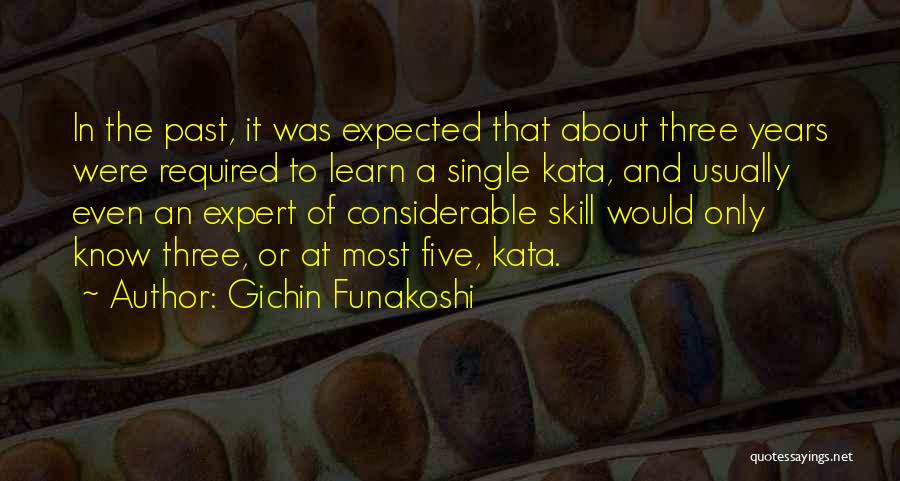 Gichin Funakoshi Quotes: In The Past, It Was Expected That About Three Years Were Required To Learn A Single Kata, And Usually Even