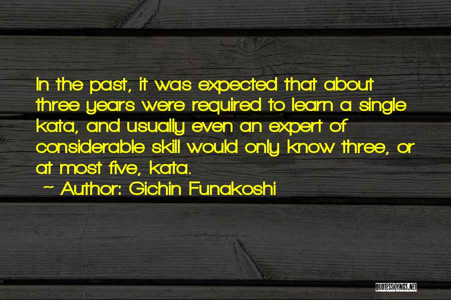 Gichin Funakoshi Quotes: In The Past, It Was Expected That About Three Years Were Required To Learn A Single Kata, And Usually Even