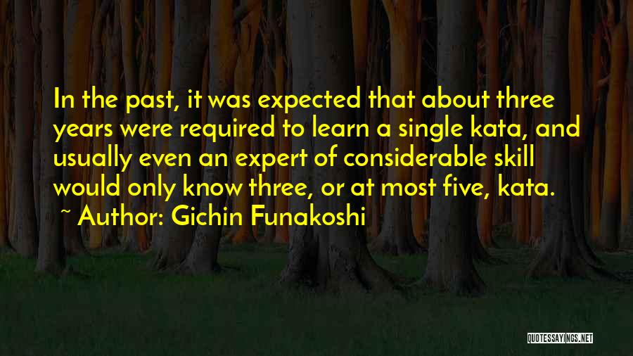 Gichin Funakoshi Quotes: In The Past, It Was Expected That About Three Years Were Required To Learn A Single Kata, And Usually Even