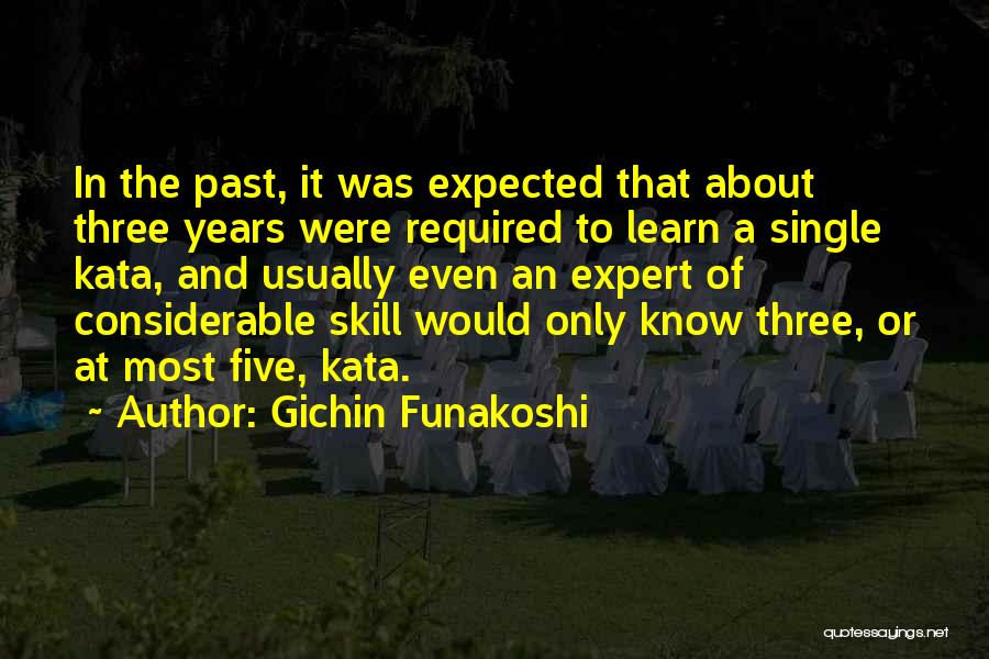 Gichin Funakoshi Quotes: In The Past, It Was Expected That About Three Years Were Required To Learn A Single Kata, And Usually Even