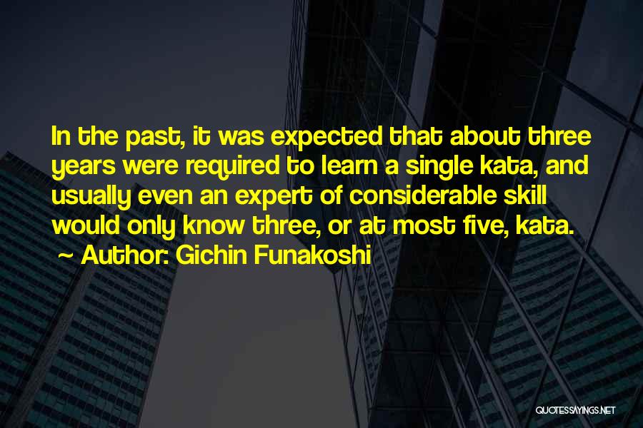 Gichin Funakoshi Quotes: In The Past, It Was Expected That About Three Years Were Required To Learn A Single Kata, And Usually Even