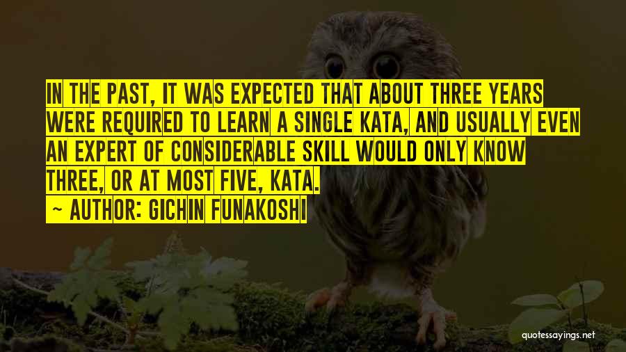 Gichin Funakoshi Quotes: In The Past, It Was Expected That About Three Years Were Required To Learn A Single Kata, And Usually Even