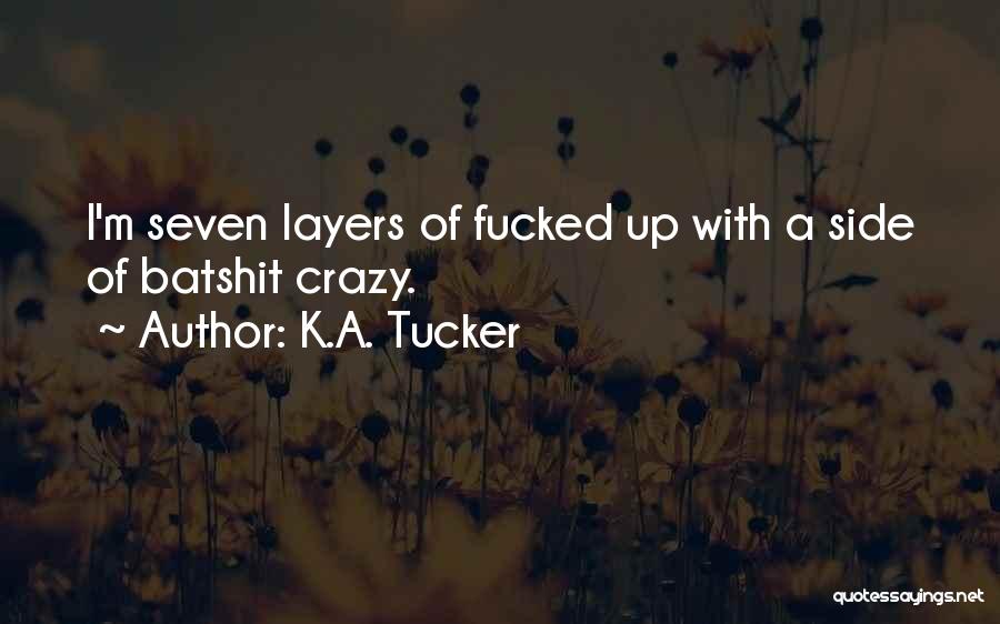 K.A. Tucker Quotes: I'm Seven Layers Of Fucked Up With A Side Of Batshit Crazy.