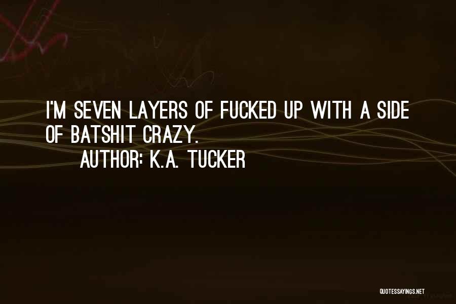 K.A. Tucker Quotes: I'm Seven Layers Of Fucked Up With A Side Of Batshit Crazy.