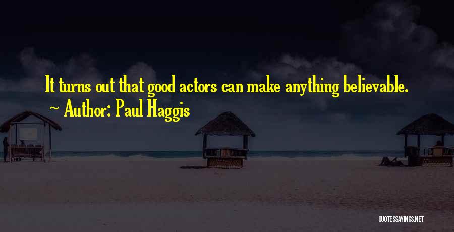 Paul Haggis Quotes: It Turns Out That Good Actors Can Make Anything Believable.