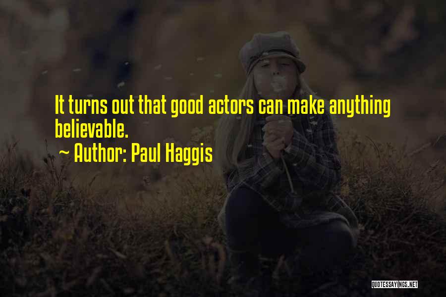 Paul Haggis Quotes: It Turns Out That Good Actors Can Make Anything Believable.